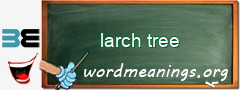 WordMeaning blackboard for larch tree